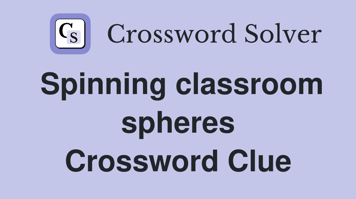 Spinning classroom spheres Crossword Clue