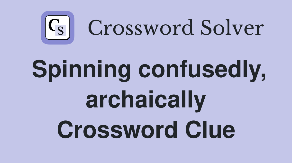 Spinning confusedly, archaically Crossword Clue