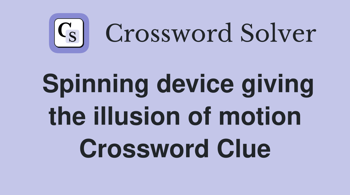 Spinning device giving the illusion of motion Crossword Clue