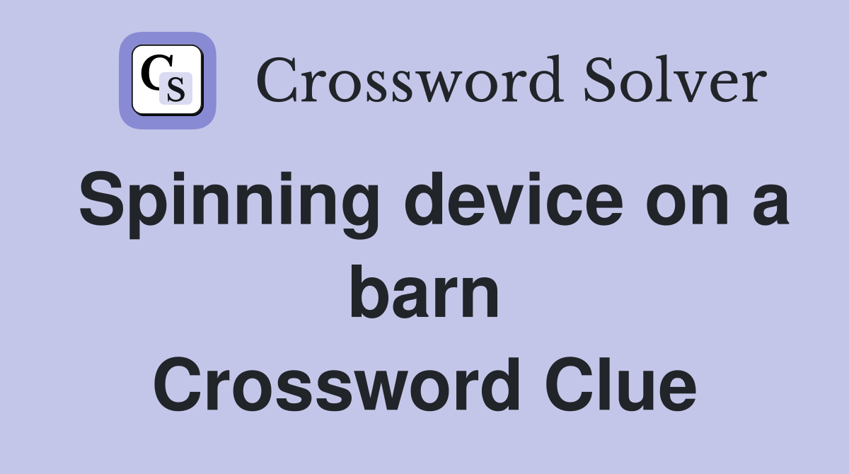 Spinning device on a barn Crossword Clue