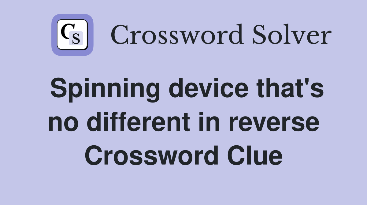 Spinning device that's no different in reverse Crossword Clue
