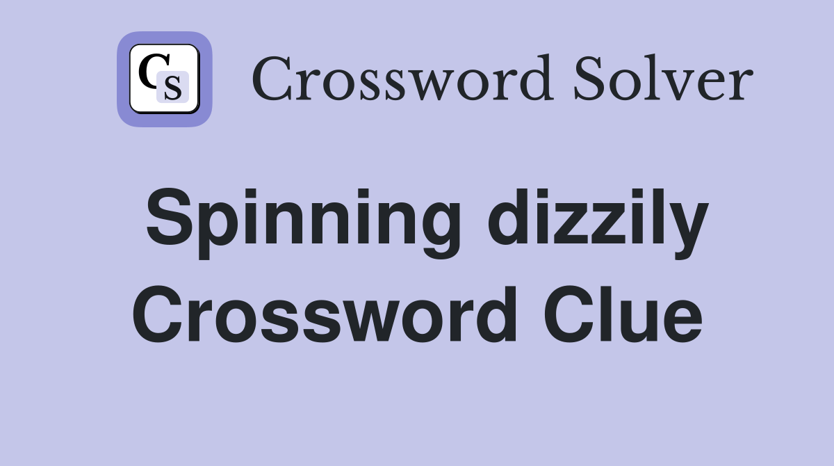 Spinning dizzily Crossword Clue