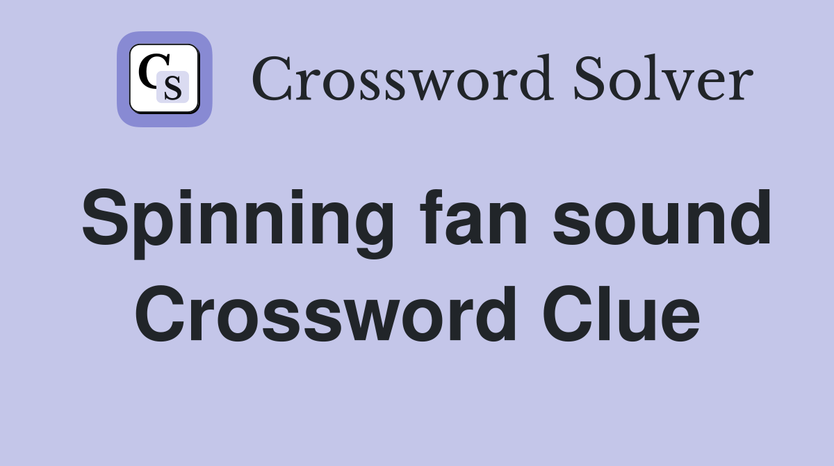 Spinning fan sound Crossword Clue