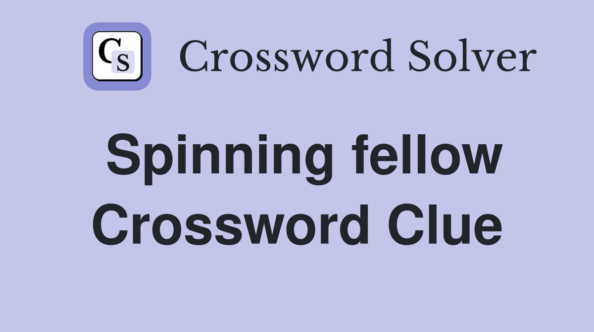 Spinning fellow Crossword Clue