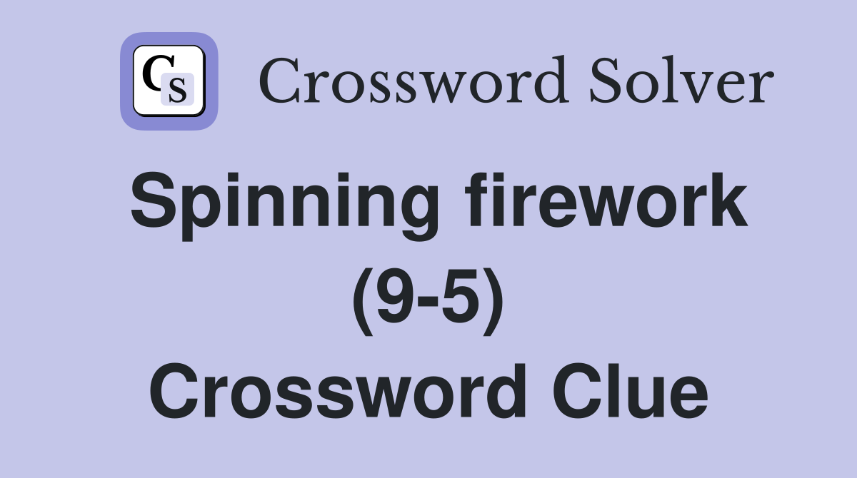 Spinning firework (9-5) Crossword Clue