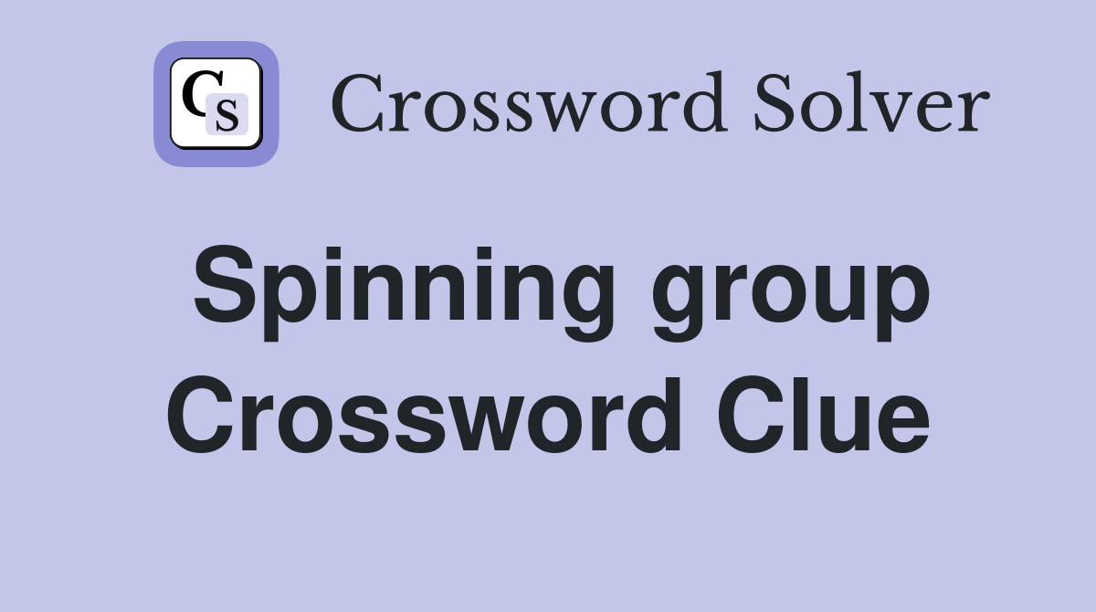 Spinning group Crossword Clue