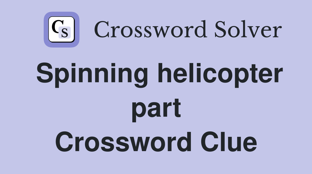 Spinning helicopter part Crossword Clue