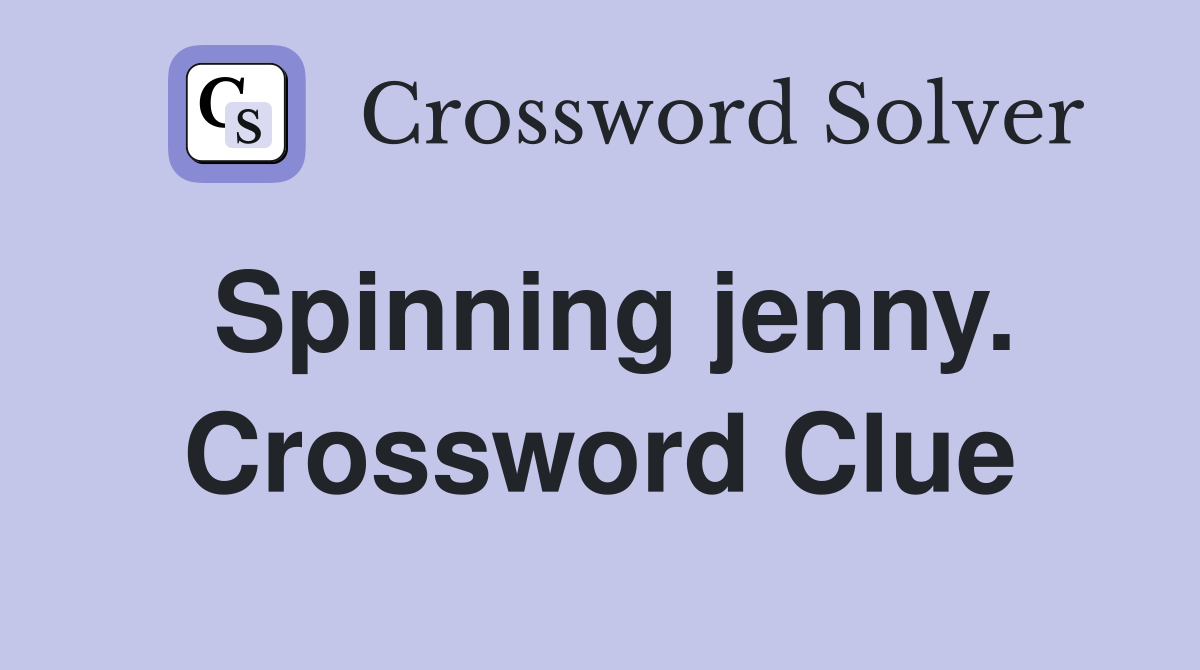Spinning jenny. Crossword Clue