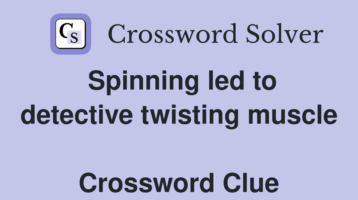 Spinning led to detective twisting muscle  Crossword Clue