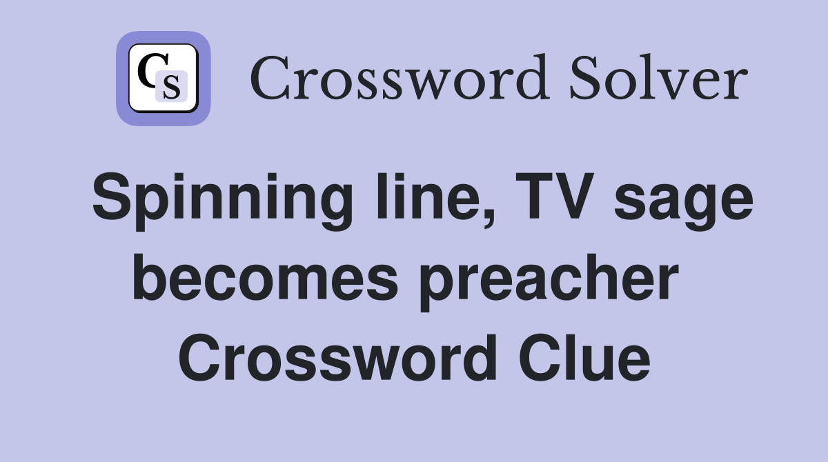 Spinning line, TV sage becomes preacher  Crossword Clue