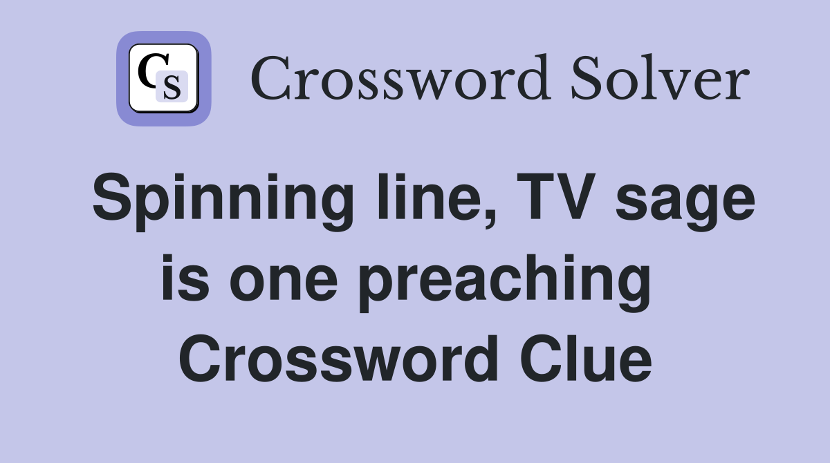 Spinning line, TV sage is one preaching  Crossword Clue