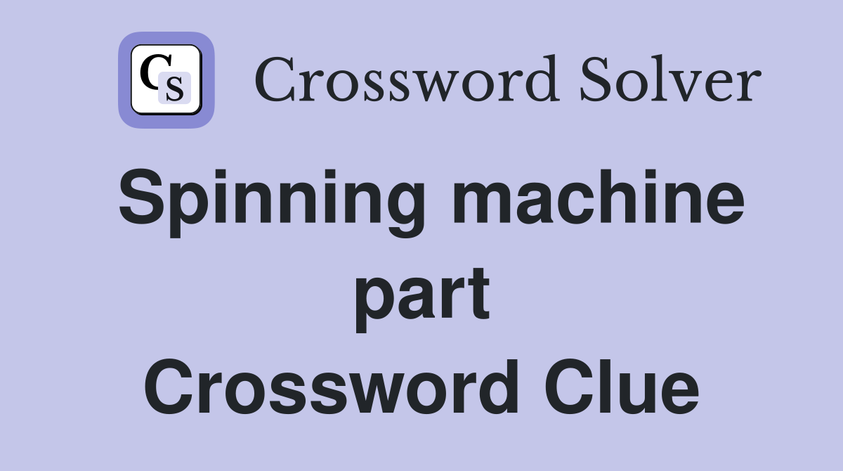 Spinning machine part Crossword Clue