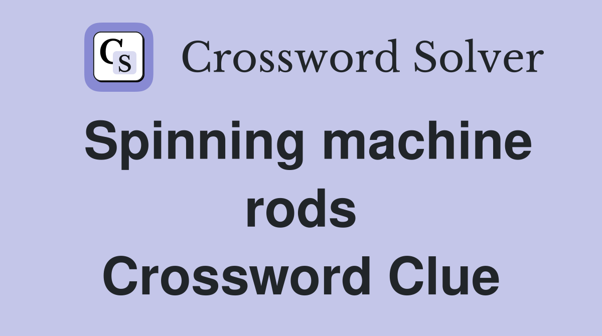 Spinning machine rods Crossword Clue