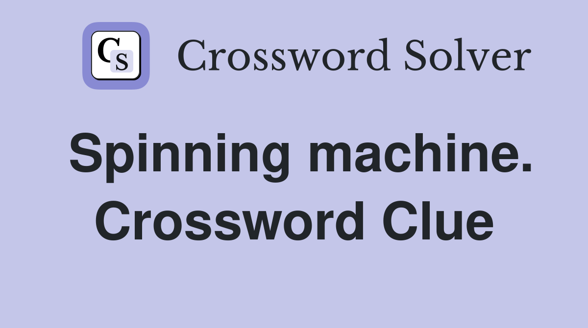 Spinning machine. Crossword Clue