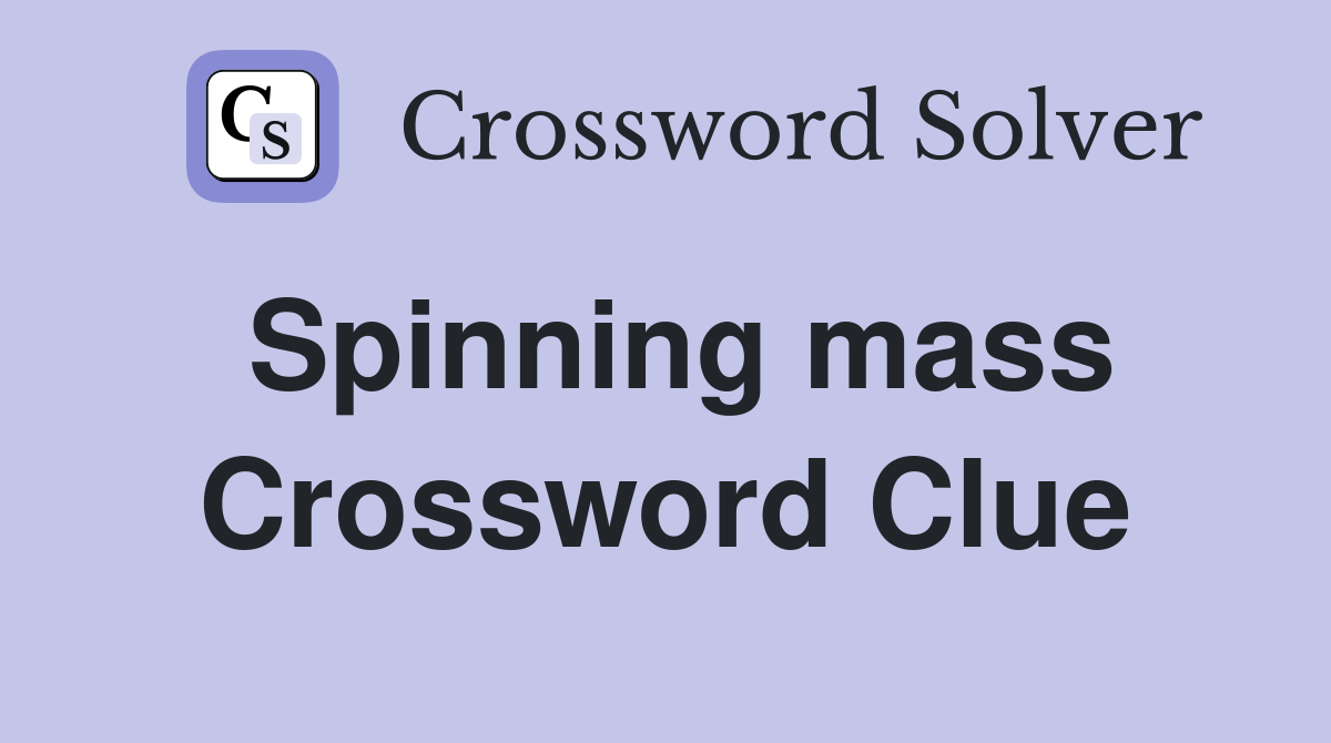 Spinning mass Crossword Clue