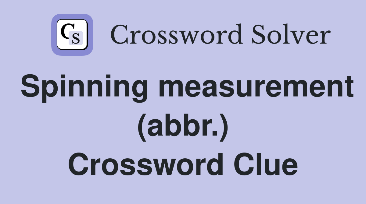 Spinning measurement (abbr.) Crossword Clue