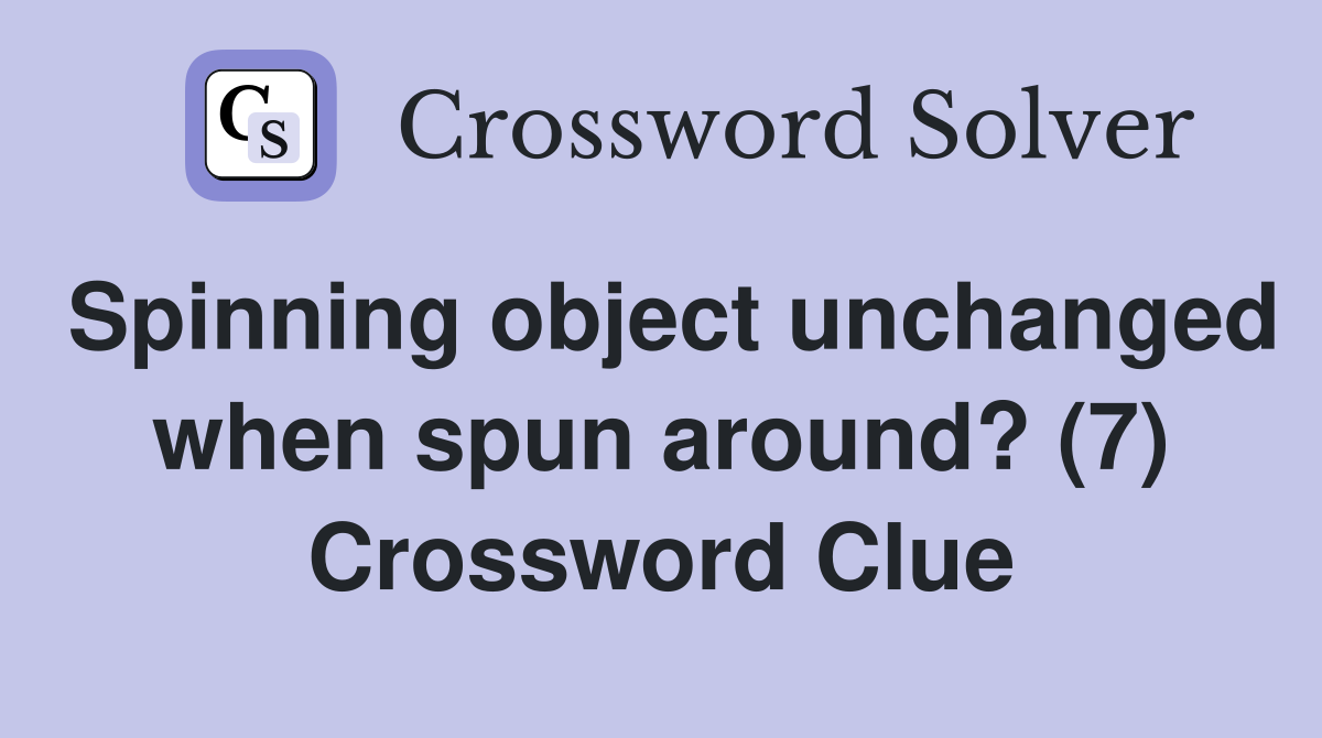 Spinning object unchanged when spun around? (7) Crossword Clue