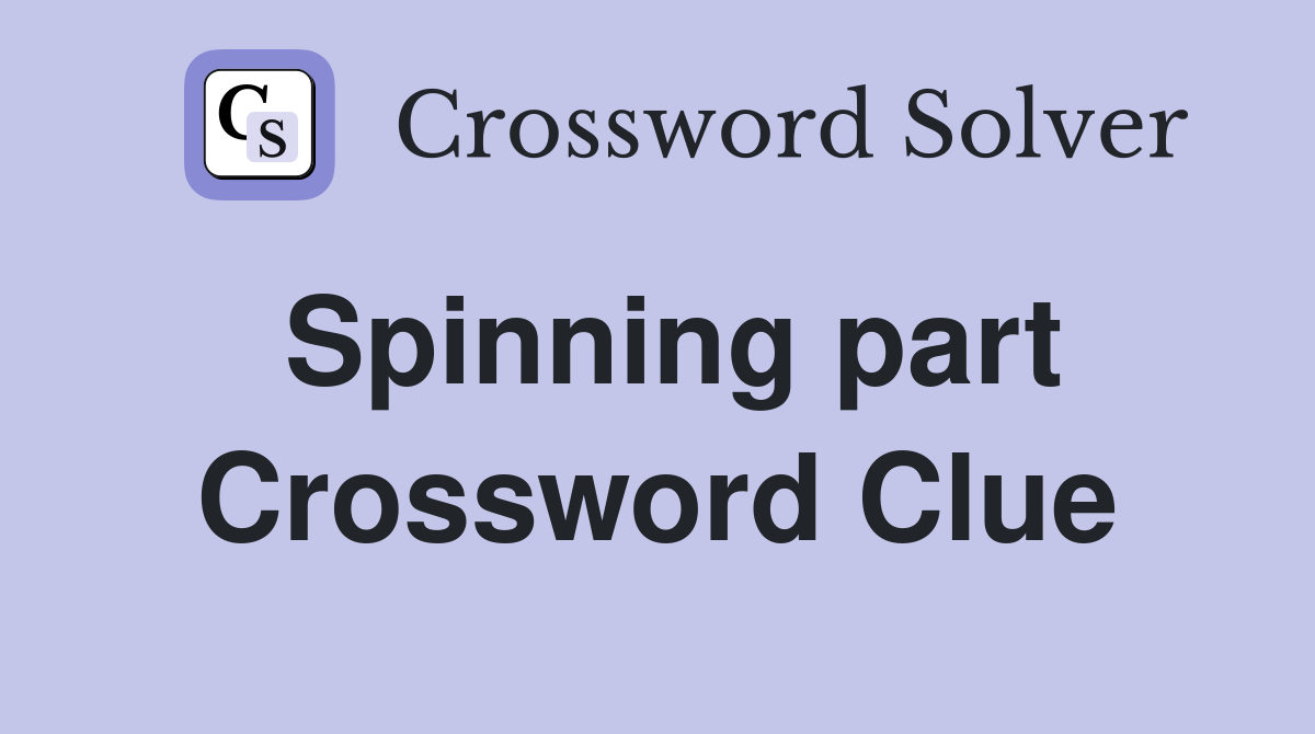 Spinning part Crossword Clue