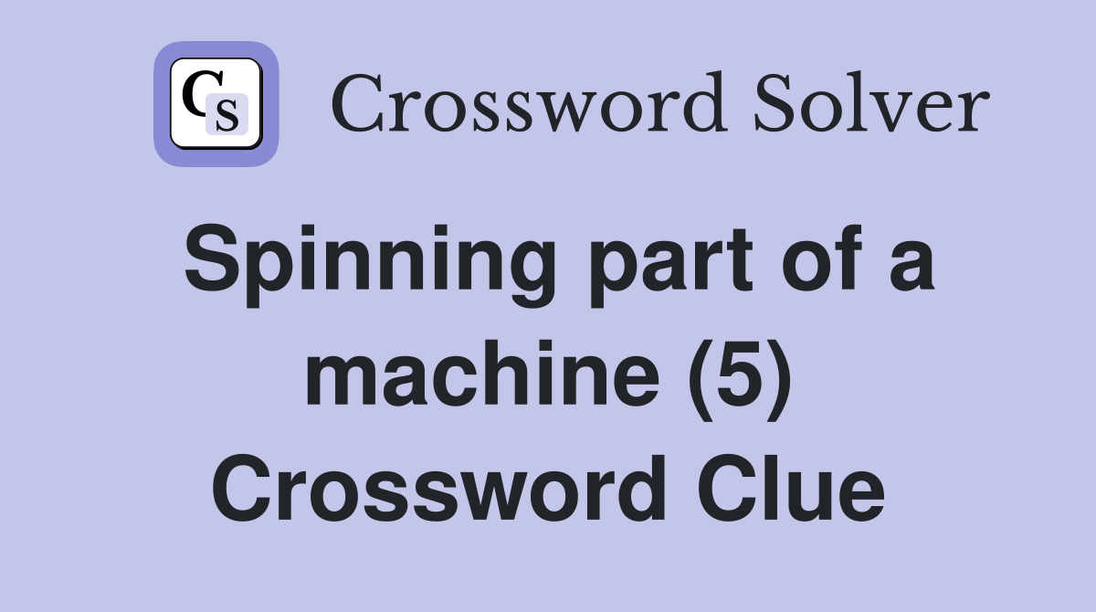 Spinning part of a machine (5) Crossword Clue