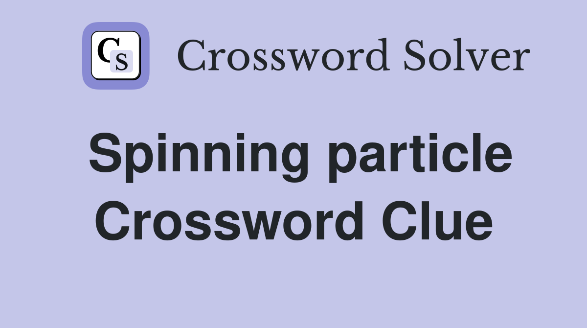 Spinning particle Crossword Clue
