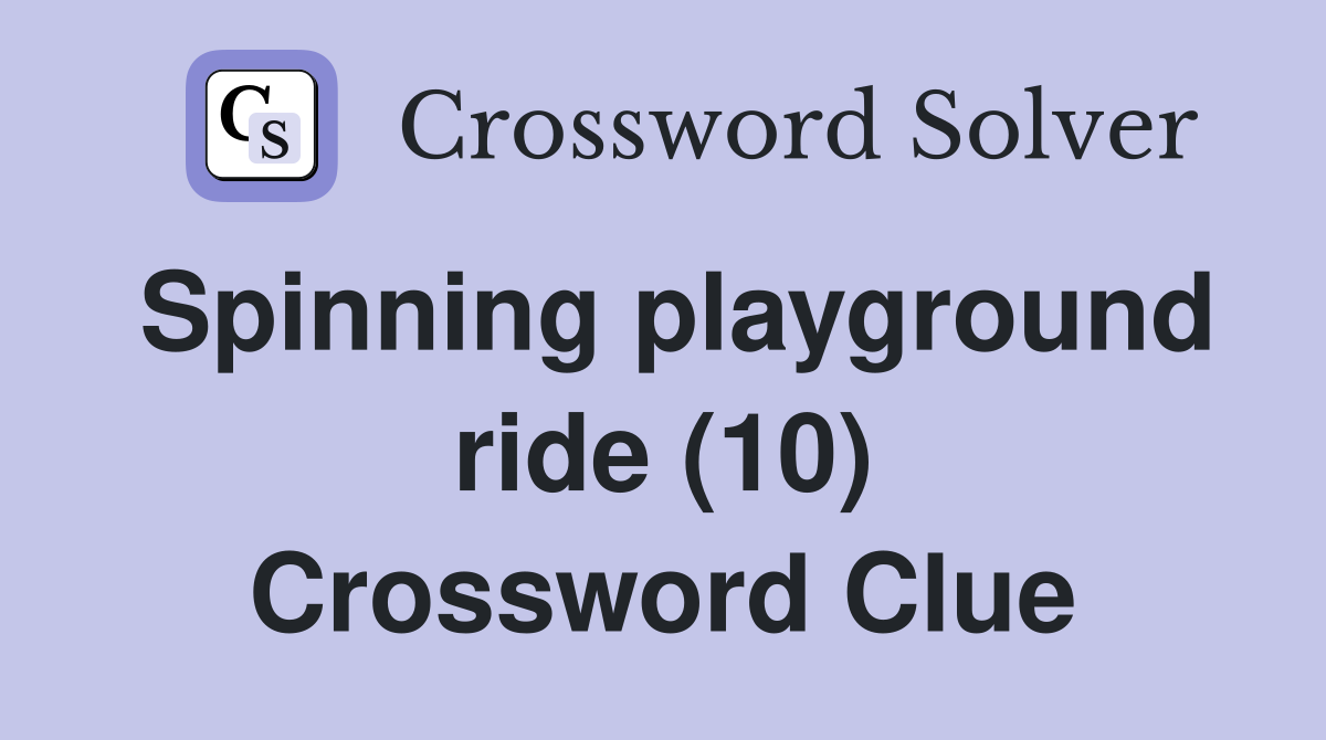 Spinning playground ride (10) Crossword Clue