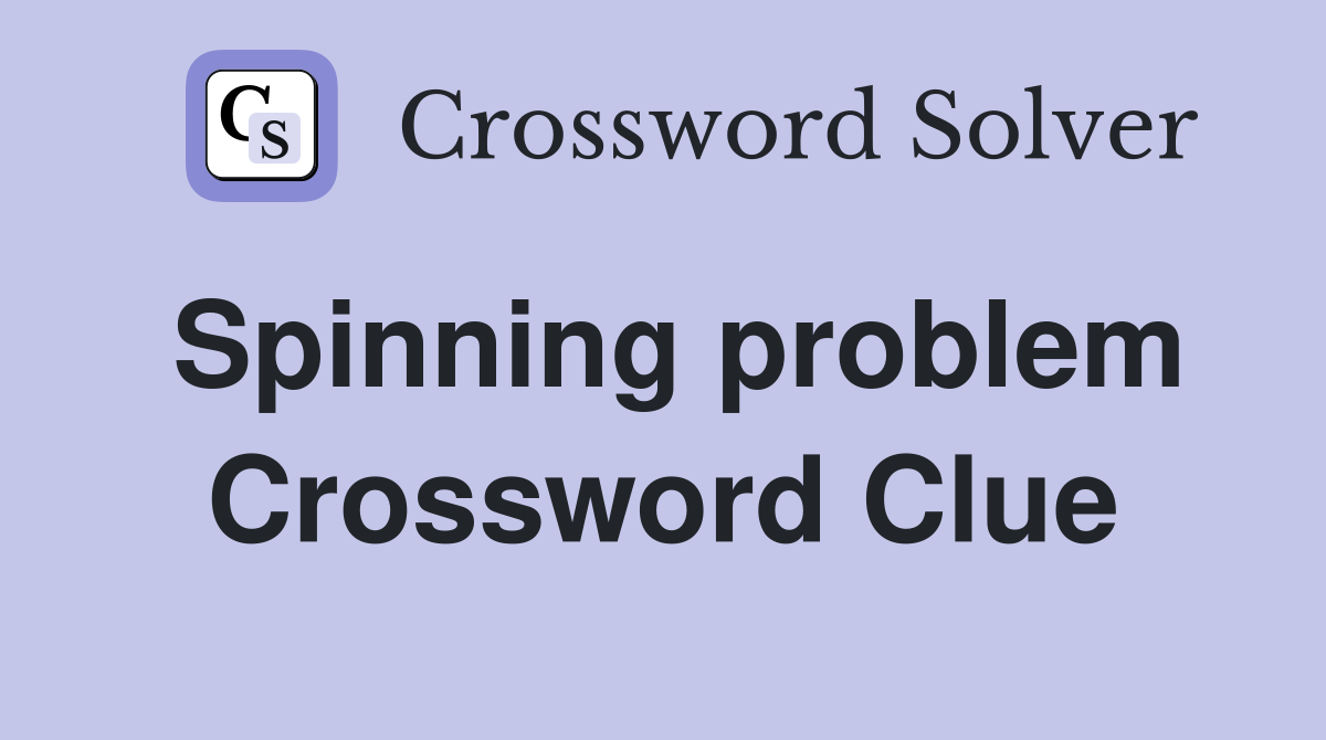 Spinning problem Crossword Clue