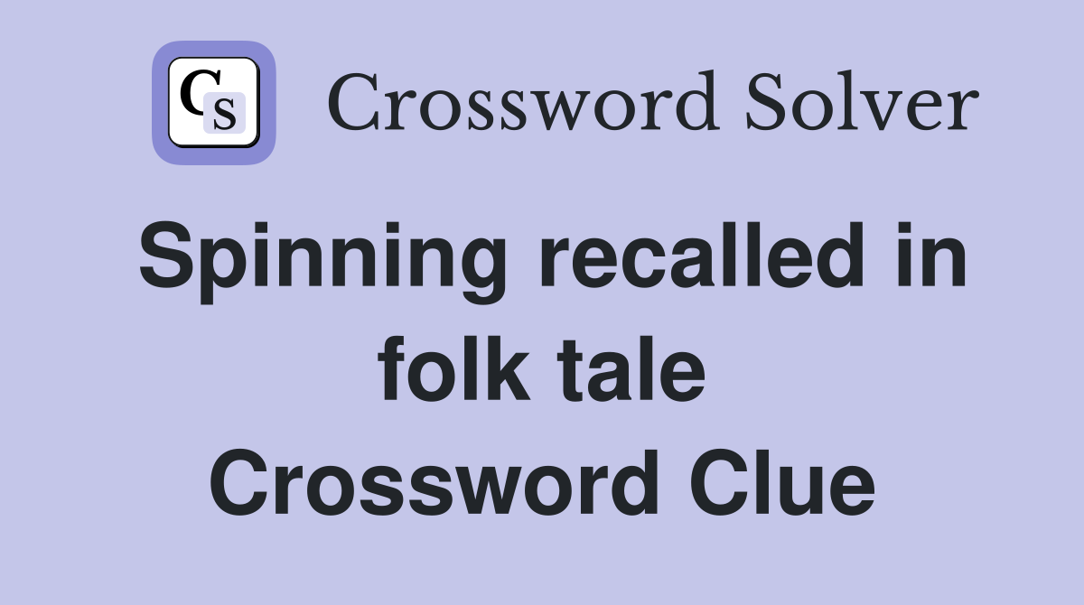 Spinning recalled in folk tale Crossword Clue