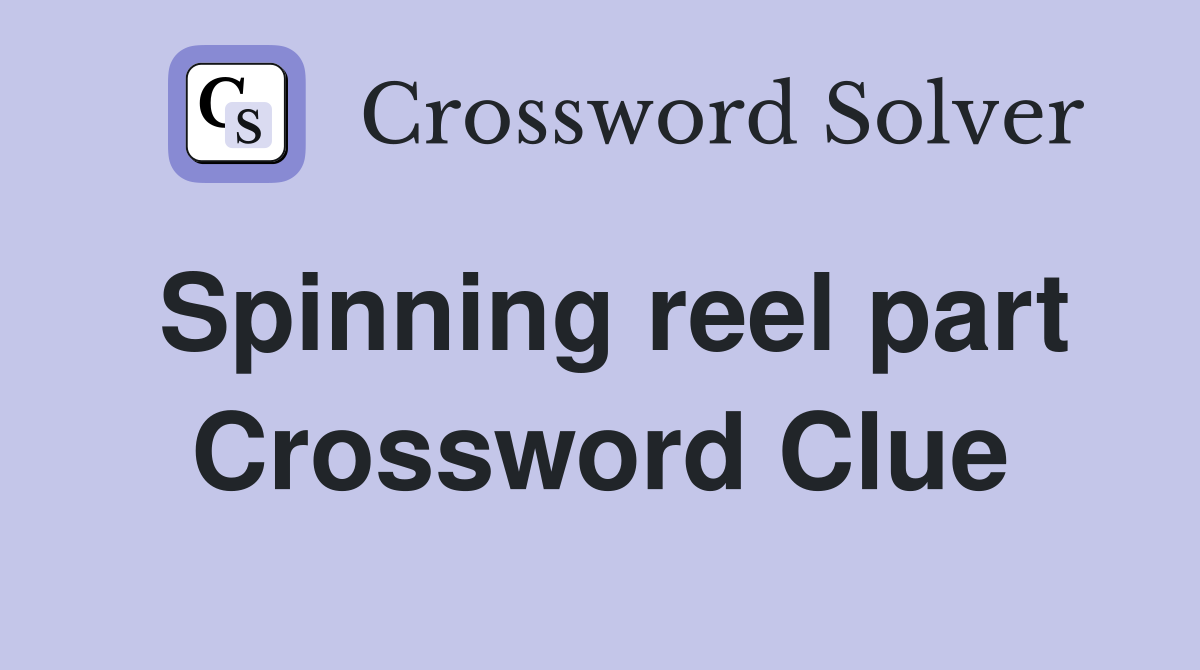 Spinning reel part Crossword Clue