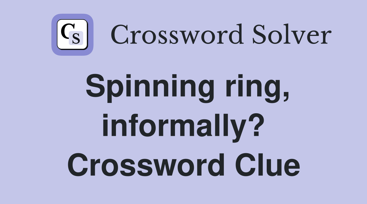 Spinning ring, informally? Crossword Clue