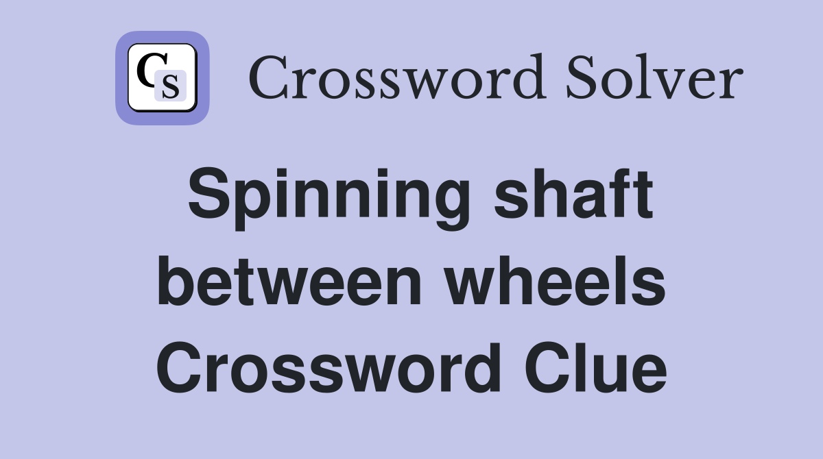 Spinning shaft between wheels Crossword Clue