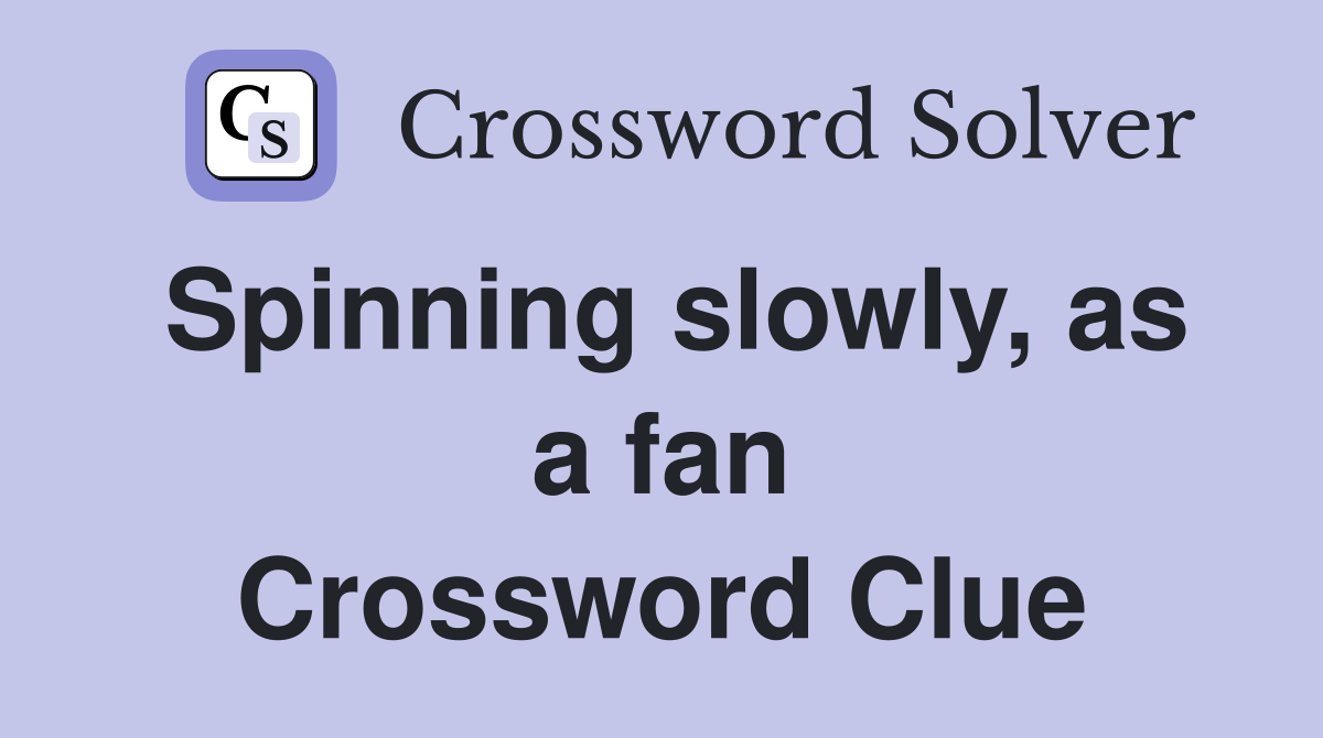 Spinning slowly, as a fan Crossword Clue