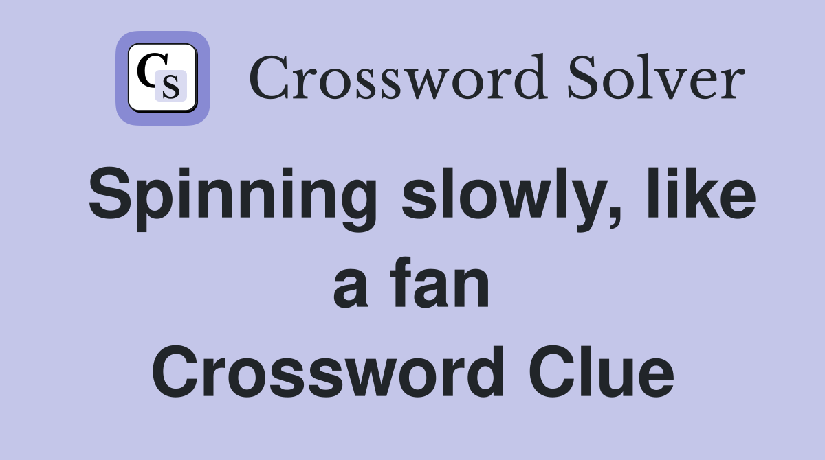 Spinning slowly, like a fan Crossword Clue