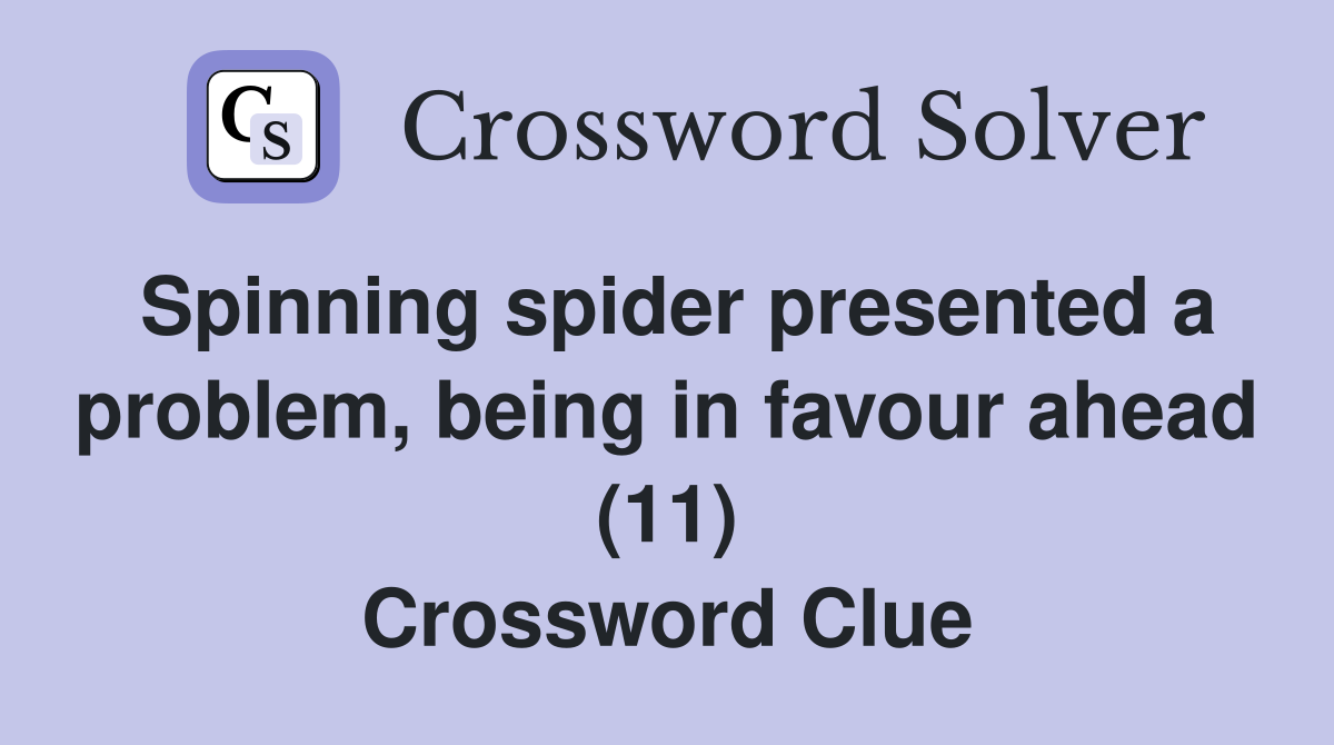 Spinning spider presented a problem, being in favour ahead (11) Crossword Clue