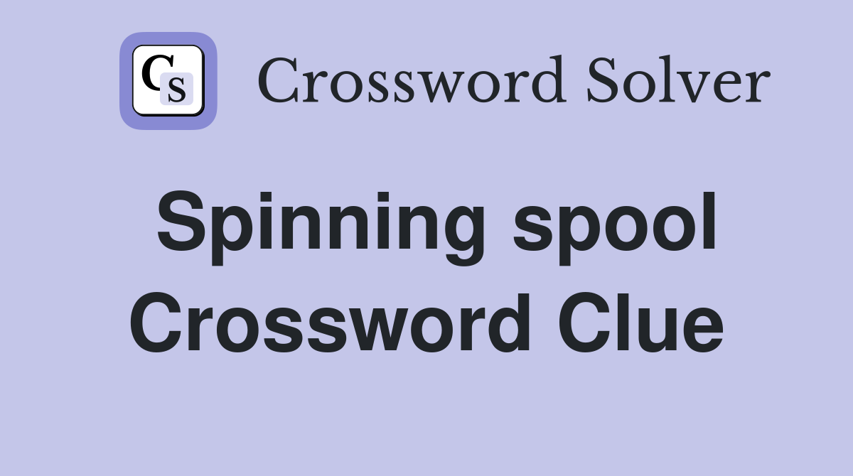 Spinning spool Crossword Clue