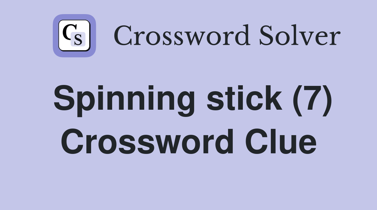 Spinning stick (7) Crossword Clue