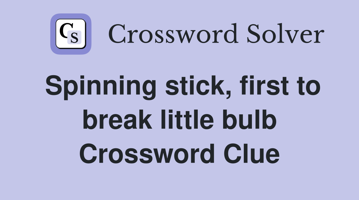 Spinning stick, first to break little bulb Crossword Clue