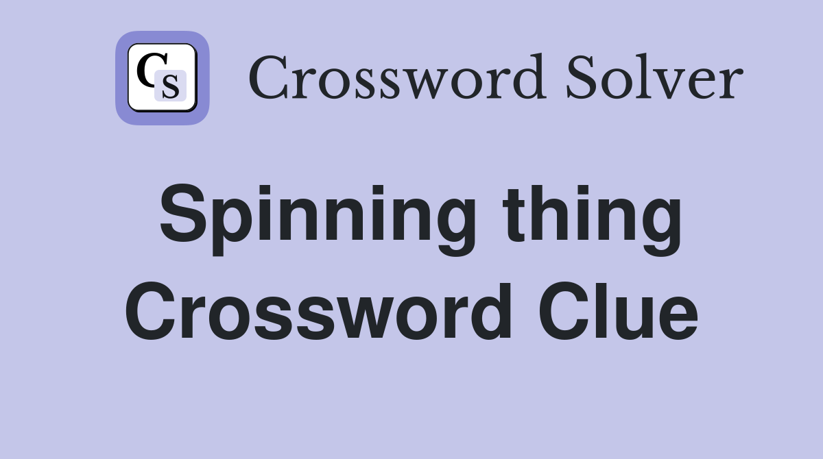 Spinning thing Crossword Clue