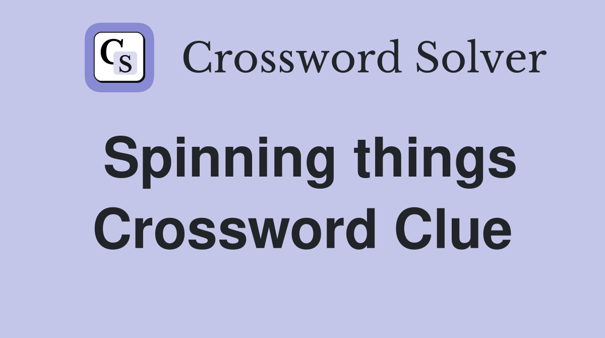 Spinning things Crossword Clue