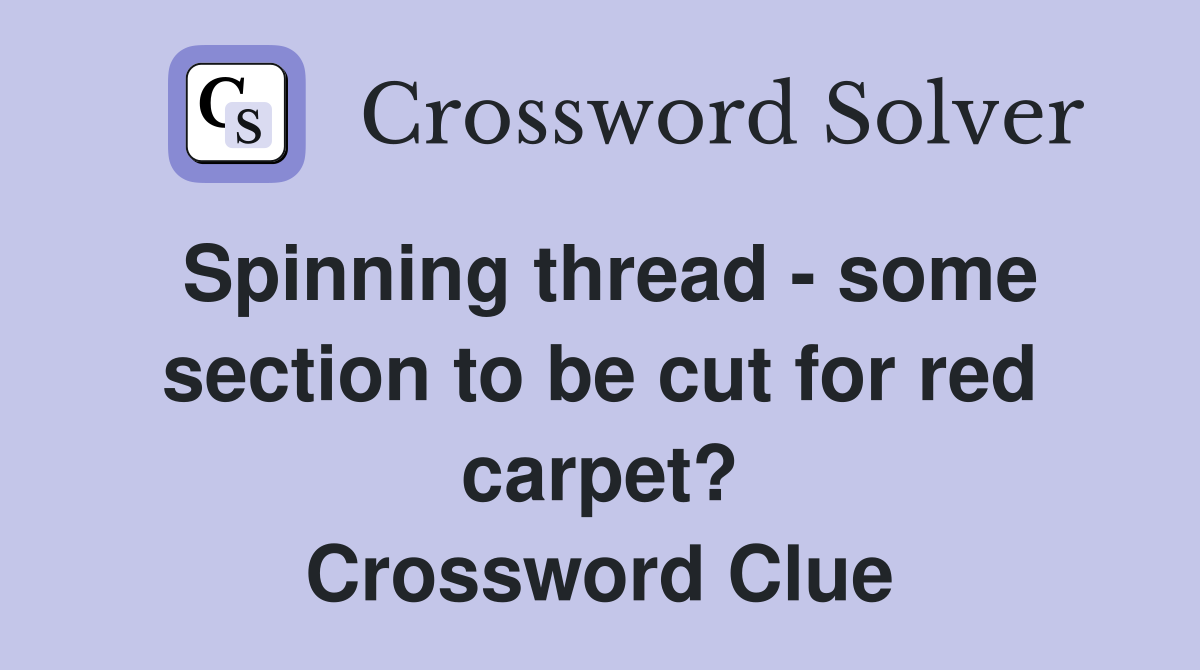 Spinning thread - some section to be cut for red carpet? Crossword Clue