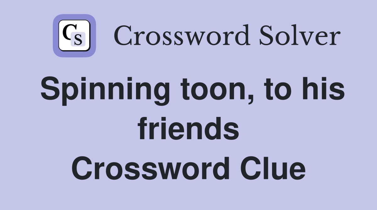Spinning toon, to his friends Crossword Clue