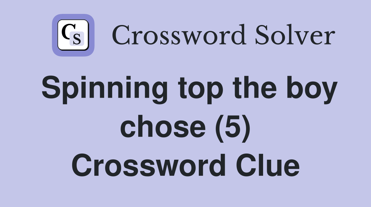 Spinning top the boy chose (5) Crossword Clue