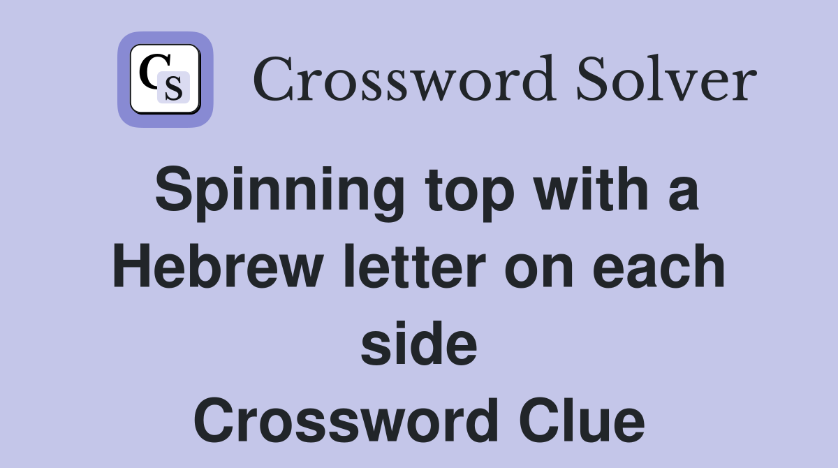 Spinning top with a Hebrew letter on each side Crossword Clue