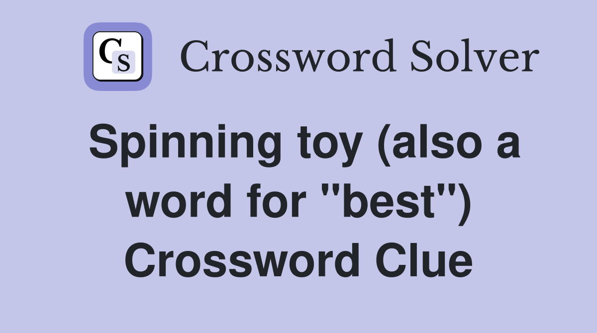 Spinning toy (also a word for "best") Crossword Clue