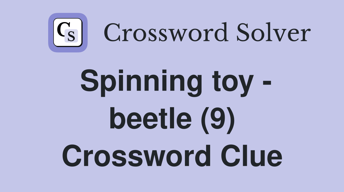 Spinning toy - beetle (9) Crossword Clue