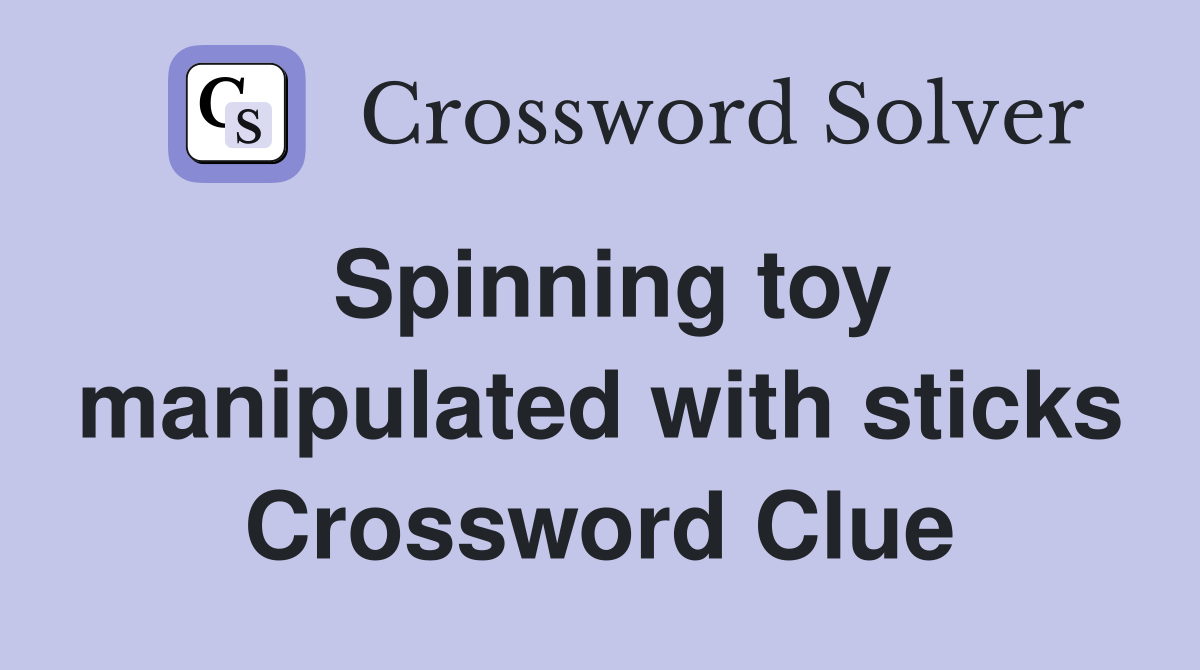 Spinning toy manipulated with sticks Crossword Clue