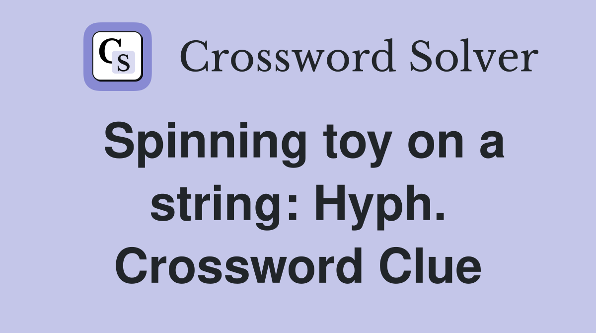 Spinning toy on a string: Hyph. Crossword Clue
