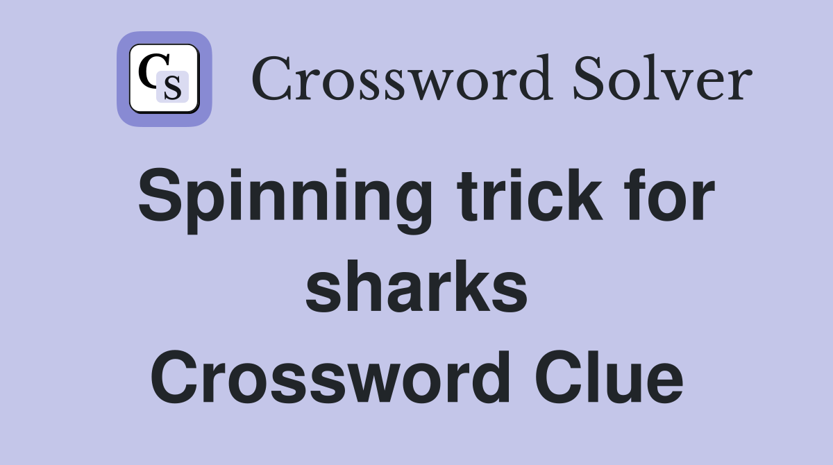 Spinning trick for sharks Crossword Clue