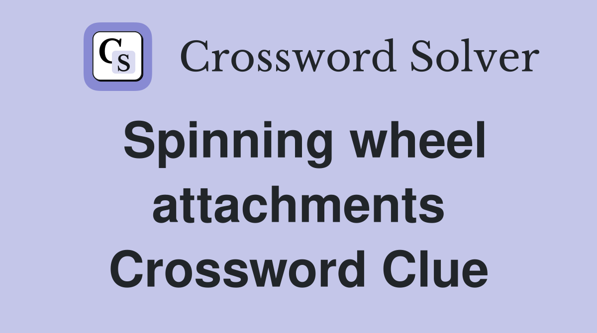 Spinning wheel attachments Crossword Clue