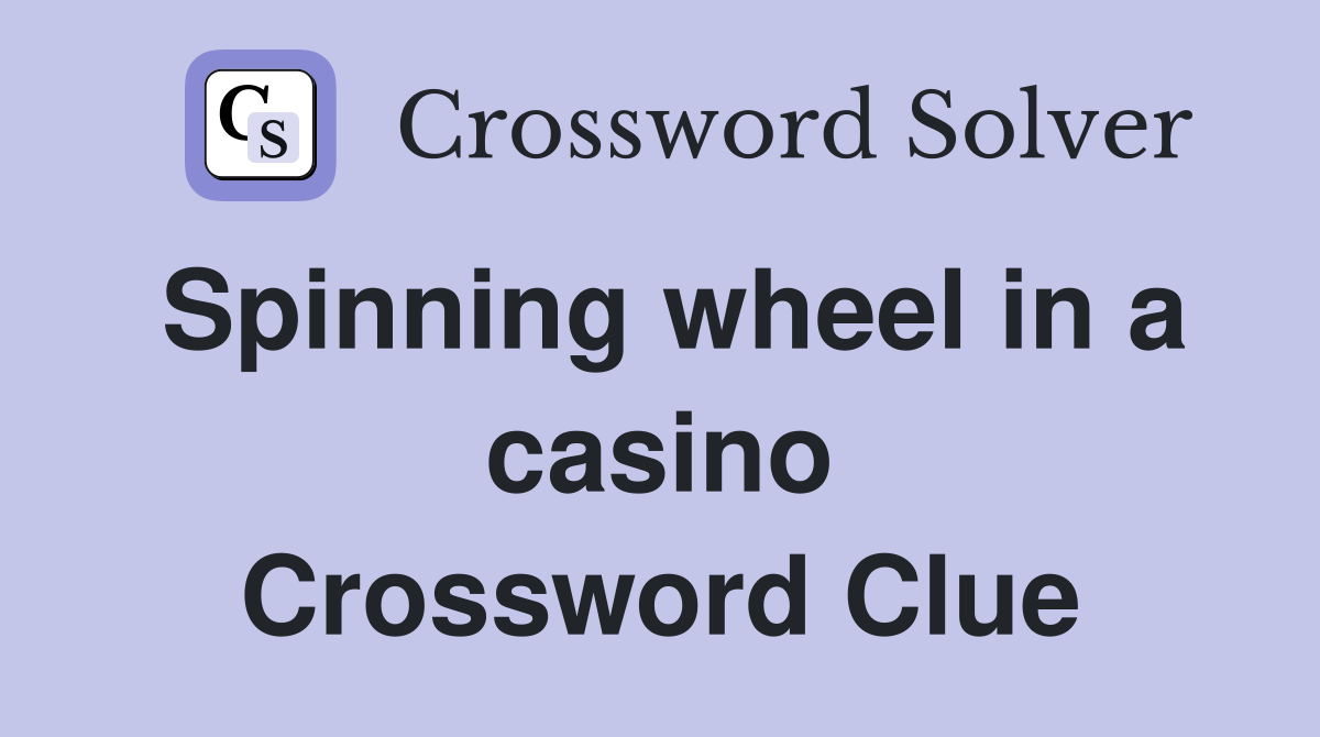 Spinning wheel in a casino Crossword Clue