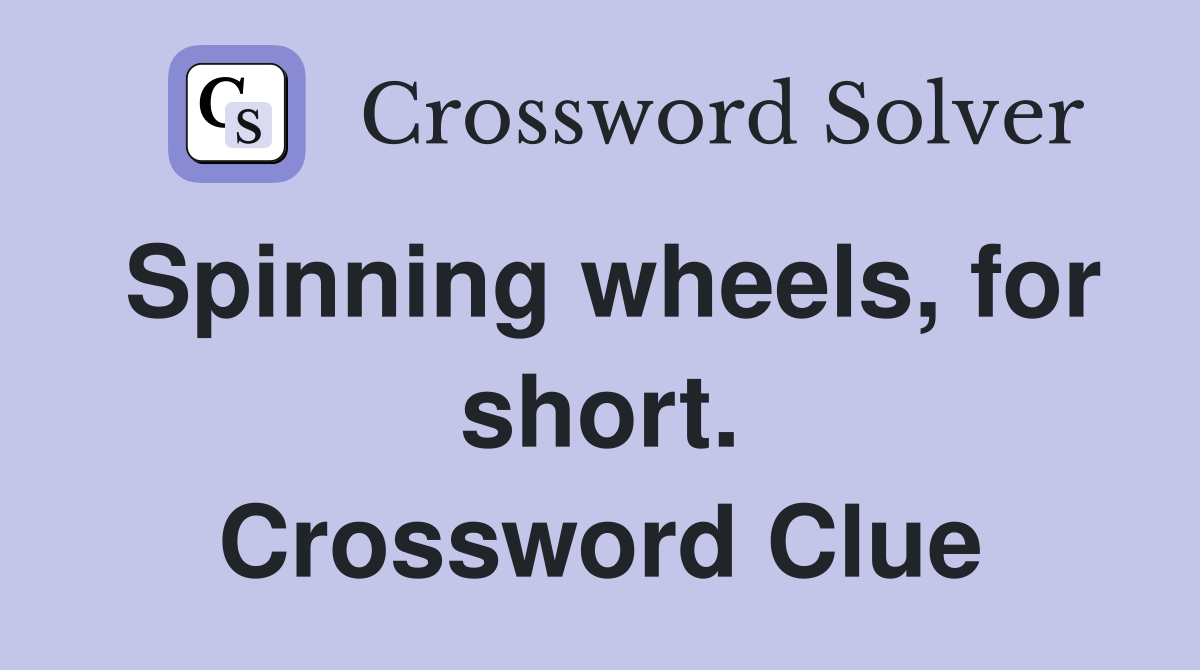 Spinning wheels, for short. Crossword Clue